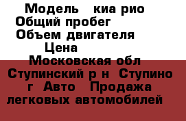  › Модель ­ киа рио › Общий пробег ­ 83 000 › Объем двигателя ­ 2 › Цена ­ 500 000 - Московская обл., Ступинский р-н, Ступино г. Авто » Продажа легковых автомобилей   